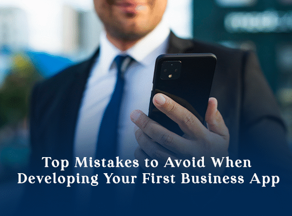 Top Mistakes to Avoid When Developing Your First Business App